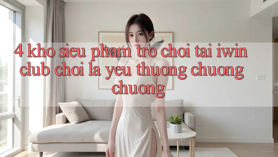4. Kho Siêu Phẩm Trò chơi Tại iwin Club: Chơi Là Yêu thương chuộng chuộng
