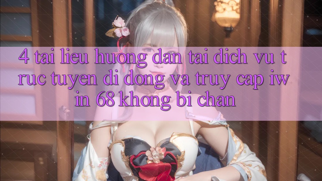 4. Tài liệu hướng dẫn Tải Dịch vụ trực tuyến di động Và Truy Cập iwin 68 Không Bị Chặn 4. Tài liệu hướng dẫn Tải Dịch vụ trực tuyến di động Và Truy Cập iwin 68 Không Bị Chặn