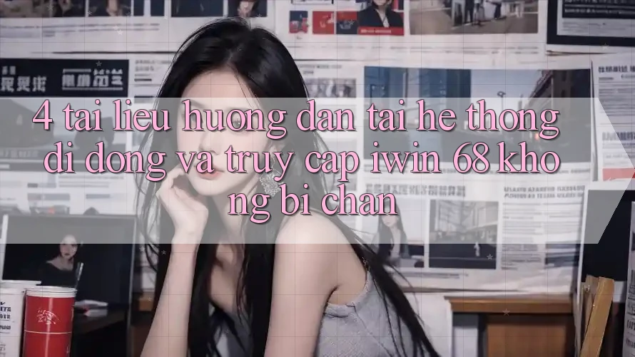 4. Tài liệu hướng dẫn Tải Hệ thống di động Và Truy Cập iwin 68 Không Bị Chặn 4. Tài liệu hướng dẫn Tải Hệ thống di động Và Truy Cập iwin 68 Không Bị Chặn