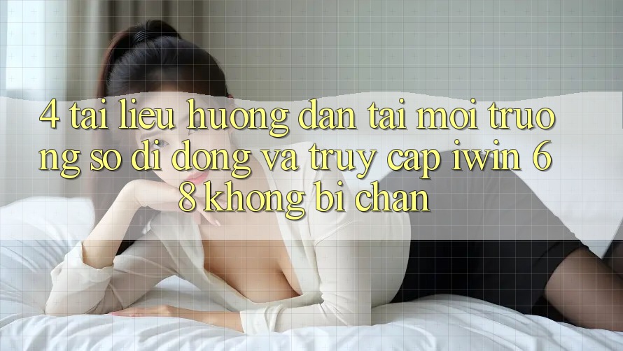 4. Tài liệu hướng dẫn Tải Môi trường số di động Và Truy Cập iwin 68 Không Bị Chặn 4. Tài liệu hướng dẫn Tải Môi trường số di động Và Truy Cập iwin 68 Không Bị Chặn