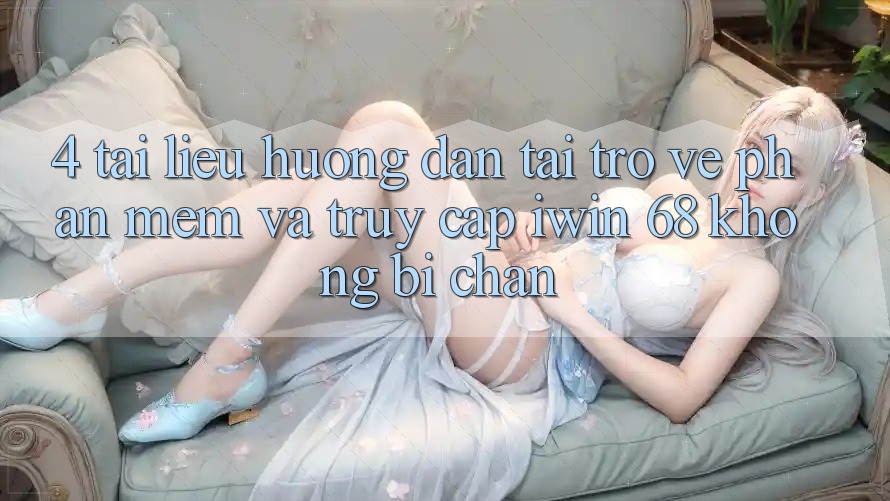 4. Tài liệu hướng dẫn Tải trở về Phần mềm Và Truy Cập iwin 68 Không Bị Chặn 4. Tài liệu hướng dẫn Tải trở về Phần mềm Và Truy Cập iwin 68 Không Bị Chặn