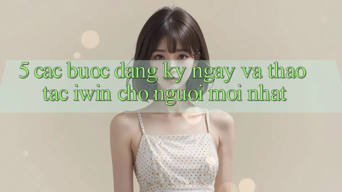 5. Các bước Đăng ký ngay Và Thao tác iwin Cho Người Mới nhất 5. Các bước Đăng ký ngay Và Thao tác iwin Cho Người Mới nhất