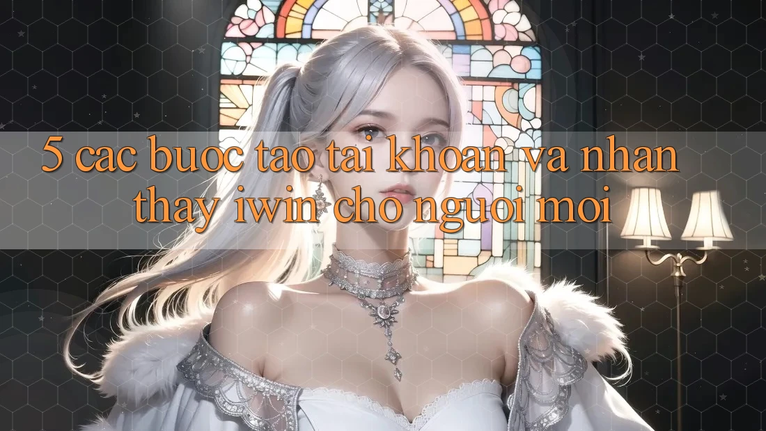 5. Các bước Tạo tài khoản Và Nhận thấy iwin Cho Người Mới 5. Các bước Tạo tài khoản Và Nhận thấy iwin Cho Người Mới