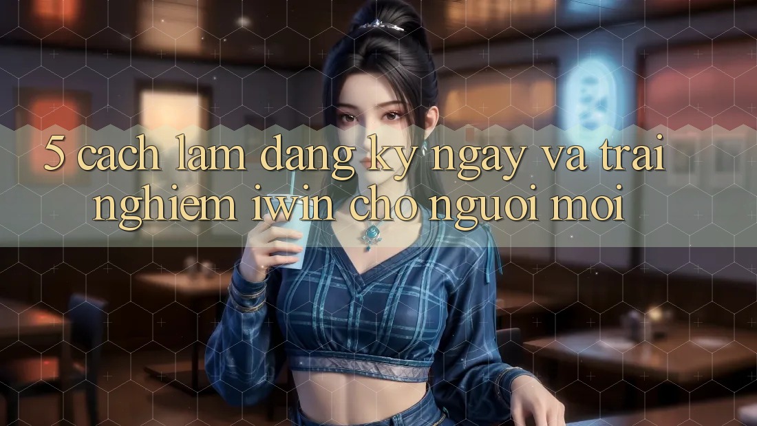 5. Cách làm Đăng ký ngay Và Trải Nghiệm iwin Cho Người Mới 5. Cách làm Đăng ký ngay Và Trải Nghiệm iwin Cho Người Mới