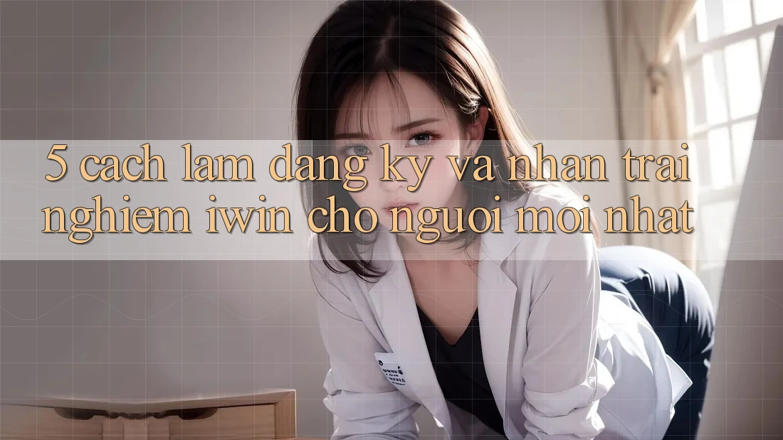 5. Cách làm Đăng Ký Và Nhận trải nghiệm iwin Cho Người Mới nhất 5. Cách làm Đăng Ký Và Nhận trải nghiệm iwin Cho Người Mới nhất