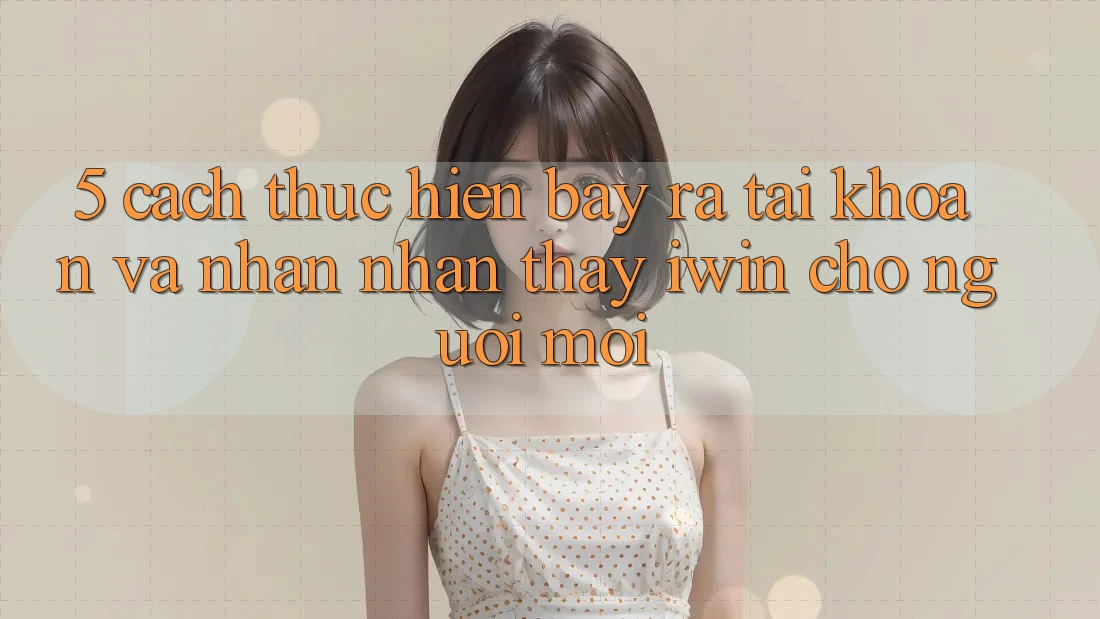 5. Cách thực hiện Bày ra tài khoản Và Nhận nhận thấy iwin Cho Người Mới 5. Cách thực hiện Bày ra tài khoản Và Nhận nhận thấy iwin Cho Người Mới
