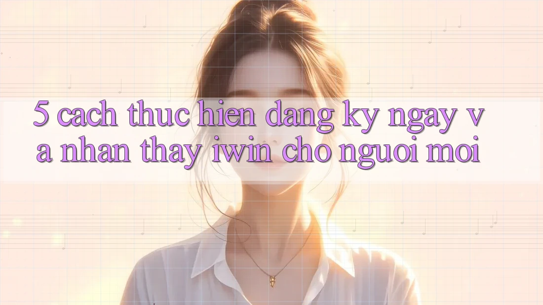 5. Cách thực hiện Đăng ký ngay Và Nhận thấy iwin Cho Người Mới 5. Cách thực hiện Đăng ký ngay Và Nhận thấy iwin Cho Người Mới