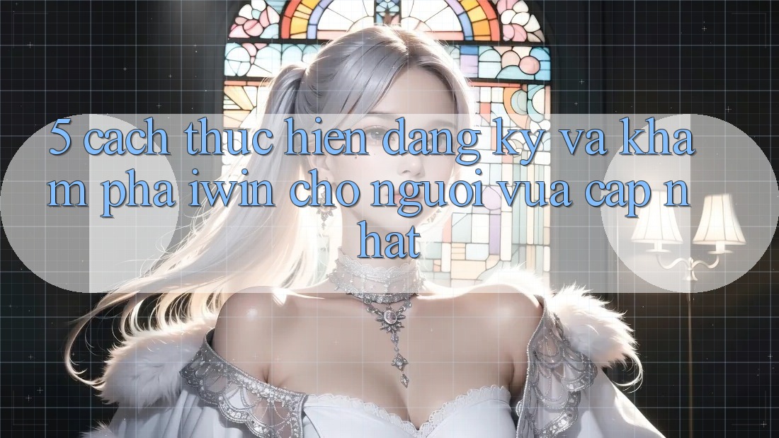 5. Cách thực hiện Đăng Ký Và Khám phá iwin Cho Người Vừa cập nhật 5. Cách thực hiện Đăng Ký Và Khám phá iwin Cho Người Vừa cập nhật