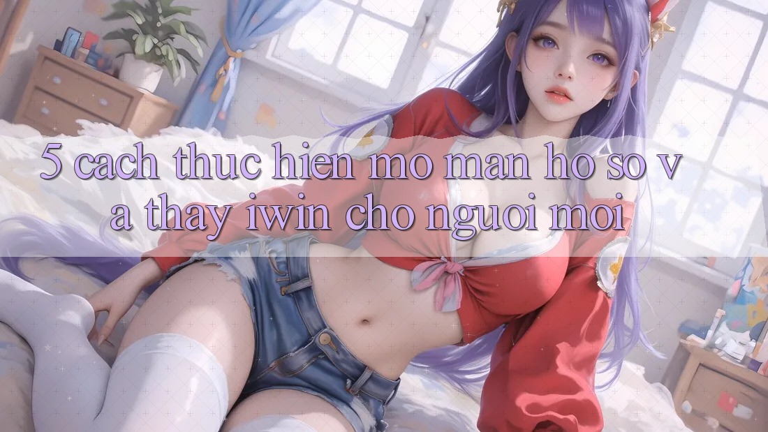 5. Cách thực hiện Mở màn hồ sơ Và Thấy iwin Cho Người Mới 5. Cách thực hiện Mở màn hồ sơ Và Thấy iwin Cho Người Mới