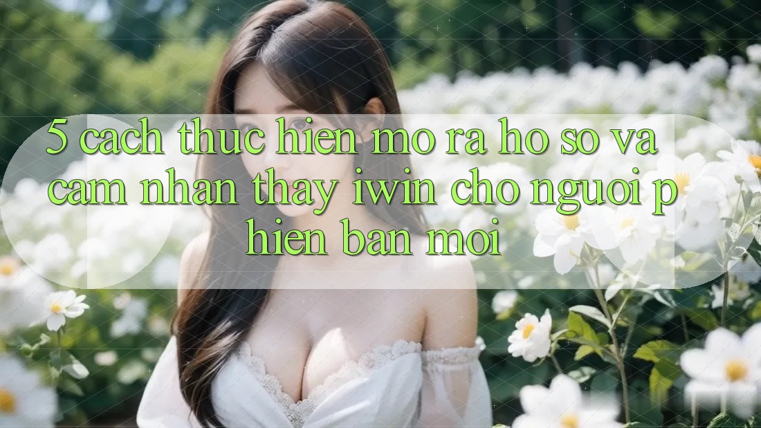 5. Cách thực hiện Mở ra hồ sơ Và Cảm nhận thấy iwin Cho Người Phiên bản mới 5. Cách thực hiện Mở ra hồ sơ Và Cảm nhận thấy iwin Cho Người Phiên bản mới