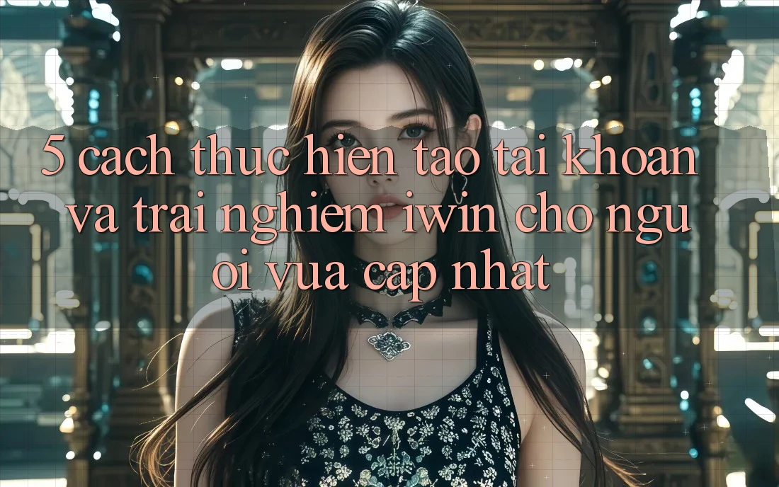 5. Cách thực hiện Tạo tài khoản Và Trải Nghiệm iwin Cho Người Vừa cập nhật 5. Cách thực hiện Tạo tài khoản Và Trải Nghiệm iwin Cho Người Vừa cập nhật