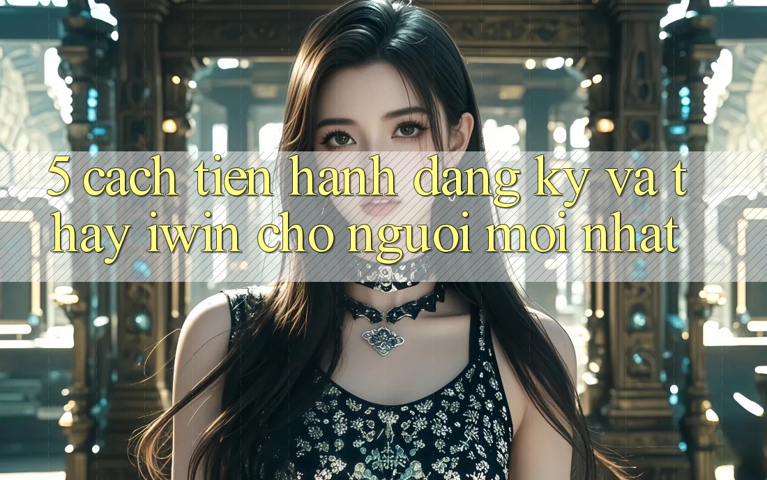 5. Cách tiến hành Đăng Ký Và Thấy iwin Cho Người Mới nhất 5. Cách tiến hành Đăng Ký Và Thấy iwin Cho Người Mới nhất