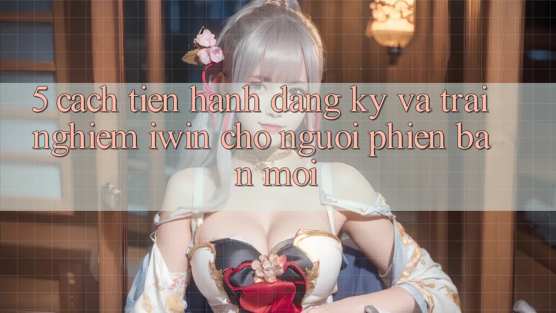 5. Cách tiến hành Đăng Ký Và Trải Nghiệm iwin Cho Người Phiên bản mới 5. Cách tiến hành Đăng Ký Và Trải Nghiệm iwin Cho Người Phiên bản mới