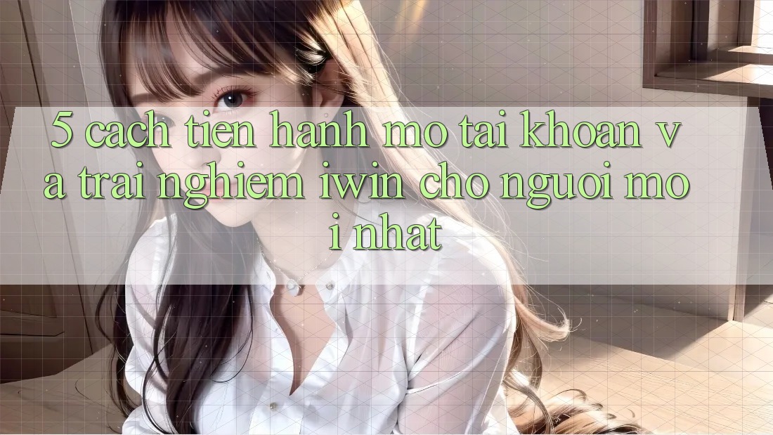 5. Cách tiến hành Mở tài khoản Và Trải Nghiệm iwin Cho Người Mới nhất 5. Cách tiến hành Mở tài khoản Và Trải Nghiệm iwin Cho Người Mới nhất