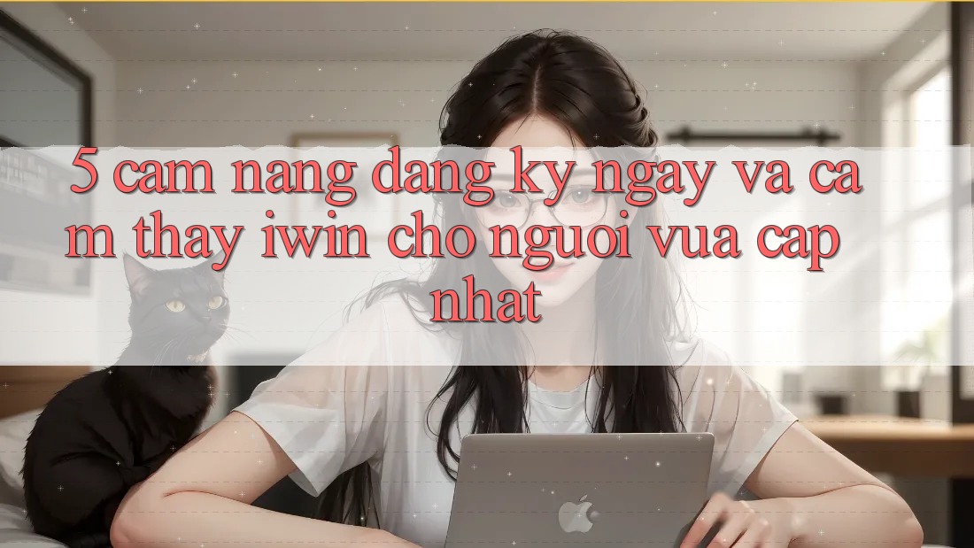 5. Cẩm nang Đăng ký ngay Và Cảm thấy iwin Cho Người Vừa cập nhật 5. Cẩm nang Đăng ký ngay Và Cảm thấy iwin Cho Người Vừa cập nhật