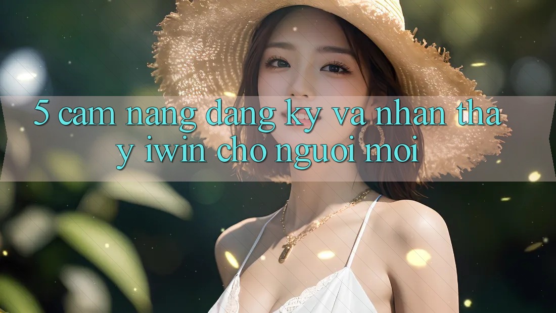 5. Cẩm nang Đăng Ký Và Nhận thấy iwin Cho Người Mới