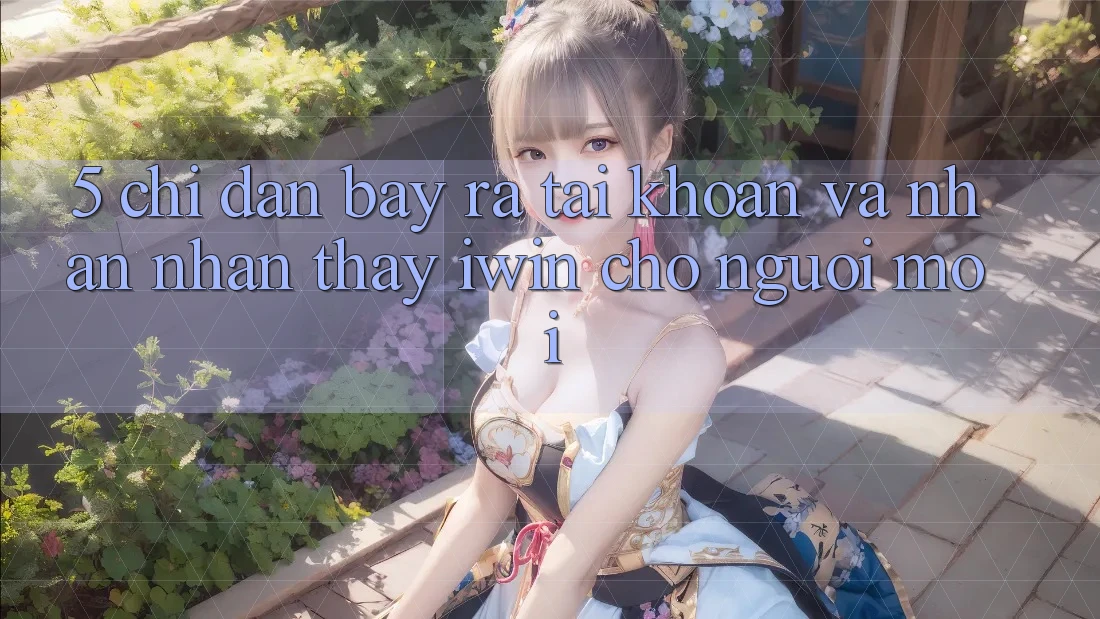 5. Chỉ dẫn Bày ra tài khoản Và Nhận nhận thấy iwin Cho Người Mới 5. Chỉ dẫn Bày ra tài khoản Và Nhận nhận thấy iwin Cho Người Mới