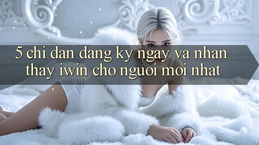 5. Chỉ dẫn Đăng ký ngay Và Nhận thấy iwin Cho Người Mới nhất 5. Chỉ dẫn Đăng ký ngay Và Nhận thấy iwin Cho Người Mới nhất