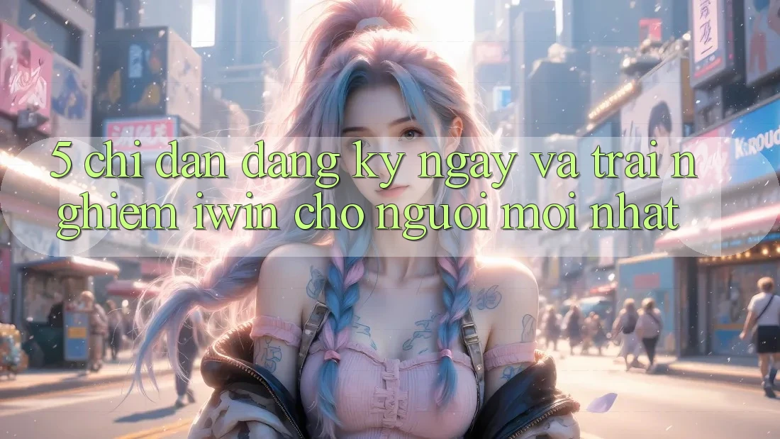 5. Chỉ dẫn Đăng ký ngay Và Trải Nghiệm iwin Cho Người Mới nhất 5. Chỉ dẫn Đăng ký ngay Và Trải Nghiệm iwin Cho Người Mới nhất