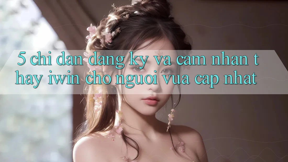 5. Chỉ dẫn Đăng Ký Và Cảm nhận thấy iwin Cho Người Vừa cập nhật