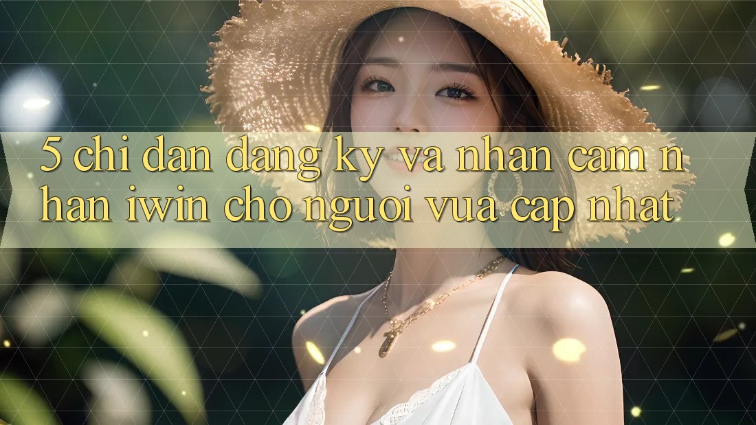 5. Chỉ dẫn Đăng Ký Và Nhận cảm nhận iwin Cho Người Vừa cập nhật 5. Chỉ dẫn Đăng Ký Và Nhận cảm nhận iwin Cho Người Vừa cập nhật