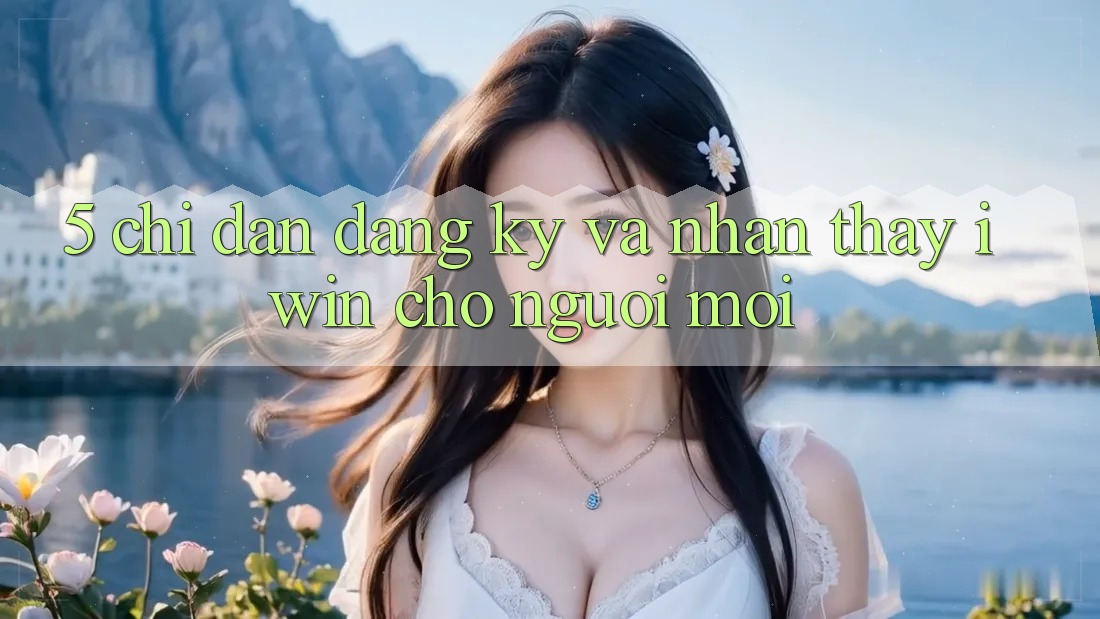 5. Chỉ dẫn Đăng ký Và Nhận thấy iwin Cho Người Mới