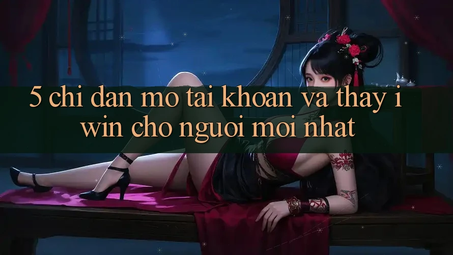 5. Chỉ dẫn Mở tài khoản Và Thấy iwin Cho Người Mới nhất 5. Chỉ dẫn Mở tài khoản Và Thấy iwin Cho Người Mới nhất