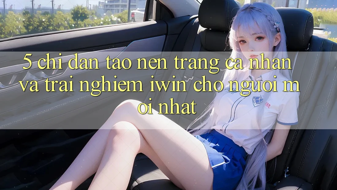 5. Chỉ dẫn Tạo nên trang cá nhân Và Trải Nghiệm iwin Cho Người Mới nhất