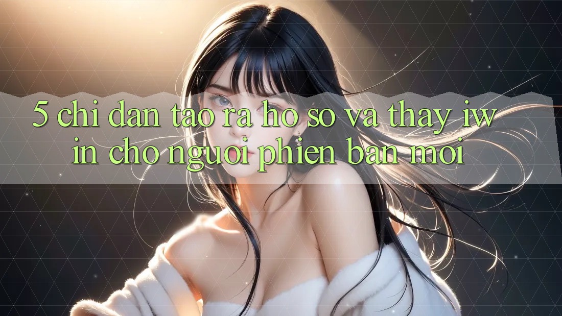 5. Chỉ dẫn Tạo ra hồ sơ Và Thấy iwin Cho Người Phiên bản mới 5. Chỉ dẫn Tạo ra hồ sơ Và Thấy iwin Cho Người Phiên bản mới