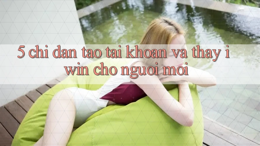5. Chỉ dẫn Tạo tài khoản Và Thấy iwin Cho Người Mới 5. Chỉ dẫn Tạo tài khoản Và Thấy iwin Cho Người Mới