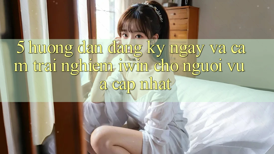 5. Hướng Dẫn Đăng ký ngay Và Cảm trải nghiệm iwin Cho Người Vừa cập nhật 5. Hướng Dẫn Đăng ký ngay Và Cảm trải nghiệm iwin Cho Người Vừa cập nhật