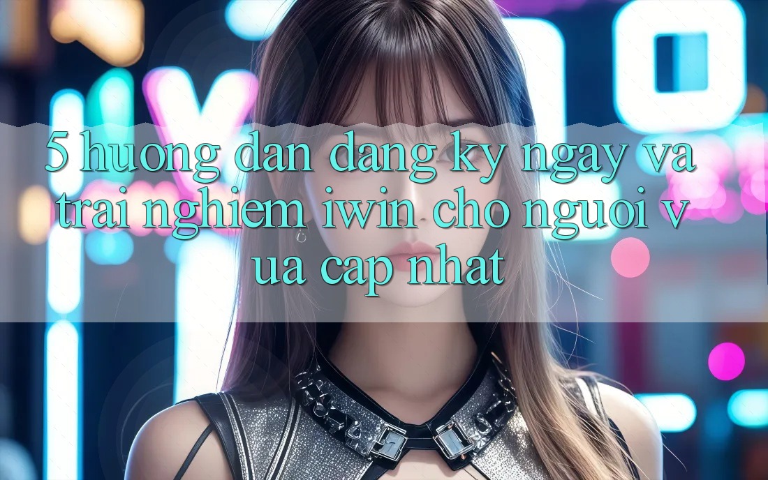 5. Hướng Dẫn Đăng ký ngay Và Trải Nghiệm iwin Cho Người Vừa cập nhật 5. Hướng Dẫn Đăng ký ngay Và Trải Nghiệm iwin Cho Người Vừa cập nhật
