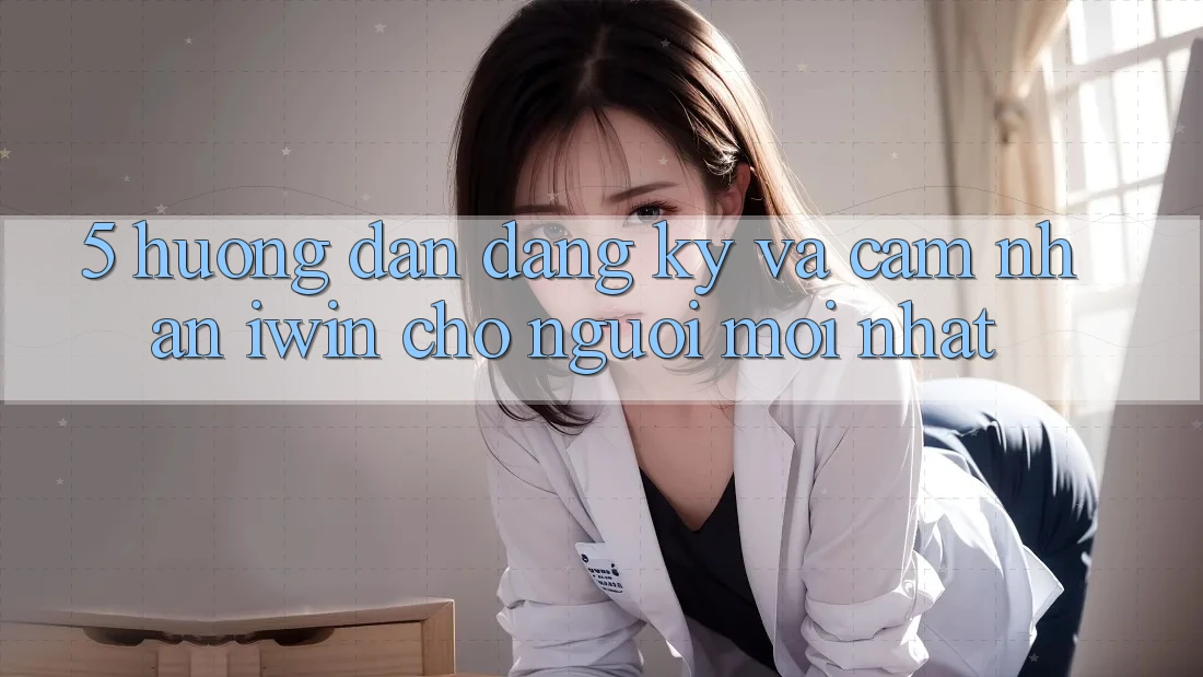 5. Hướng Dẫn Đăng Ký Và Cảm nhận iwin Cho Người Mới nhất 5. Hướng Dẫn Đăng Ký Và Cảm nhận iwin Cho Người Mới nhất