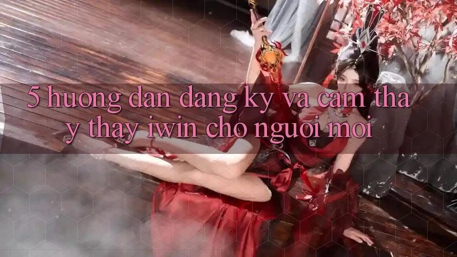 5. Hướng Dẫn Đăng Ký Và Cảm thấy thấy iwin Cho Người Mới 5. Hướng Dẫn Đăng Ký Và Cảm thấy thấy iwin Cho Người Mới