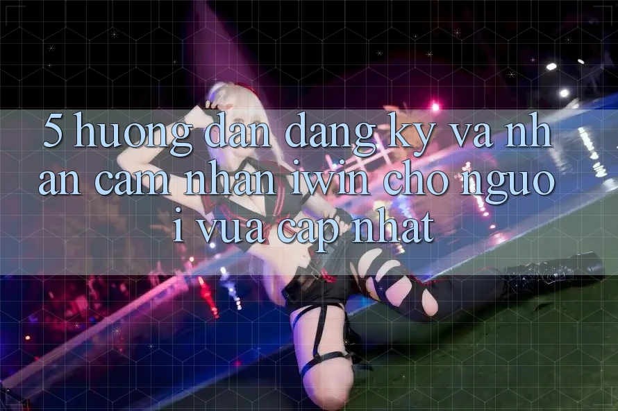 5. Hướng Dẫn Đăng Ký Và Nhận cảm nhận iwin Cho Người Vừa cập nhật 5. Hướng Dẫn Đăng Ký Và Nhận cảm nhận iwin Cho Người Vừa cập nhật