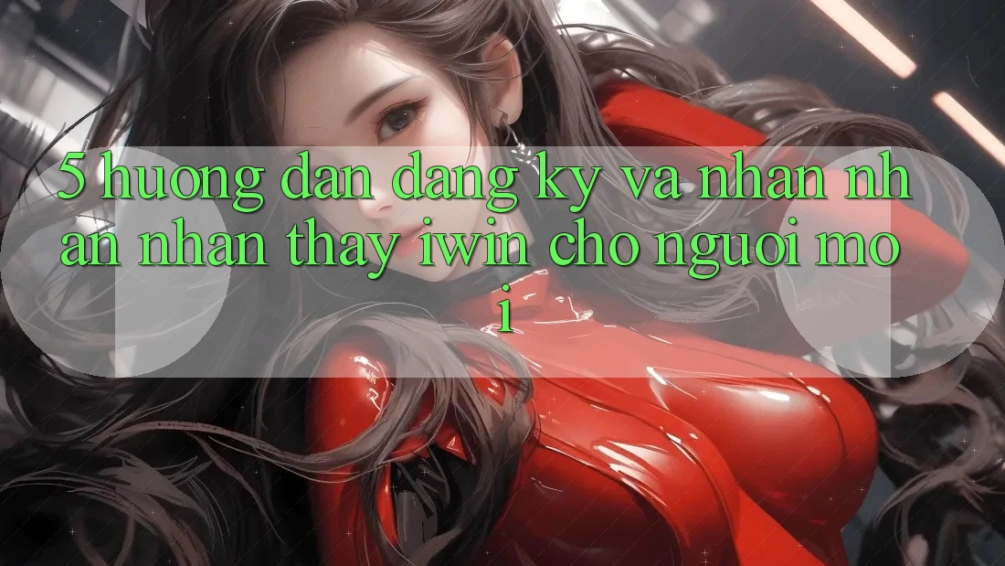 5. Hướng Dẫn Đăng Ký Và Nhận nhận nhận thấy iwin Cho Người Mới 5. Hướng Dẫn Đăng Ký Và Nhận nhận nhận thấy iwin Cho Người Mới