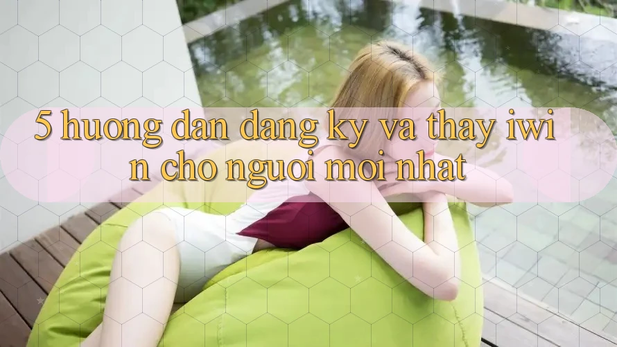 5. Hướng Dẫn Đăng Ký Và Thấy iwin Cho Người Mới nhất 5. Hướng Dẫn Đăng Ký Và Thấy iwin Cho Người Mới nhất