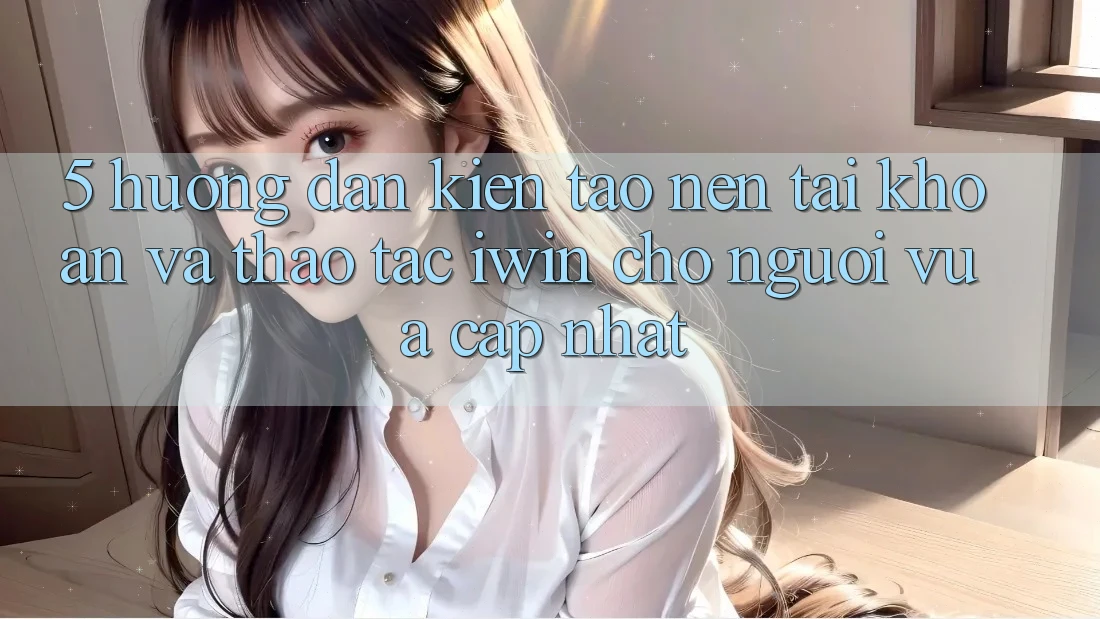 5. Hướng Dẫn Kiến tạo nên tài khoản Và Thao tác iwin Cho Người Vừa cập nhật
