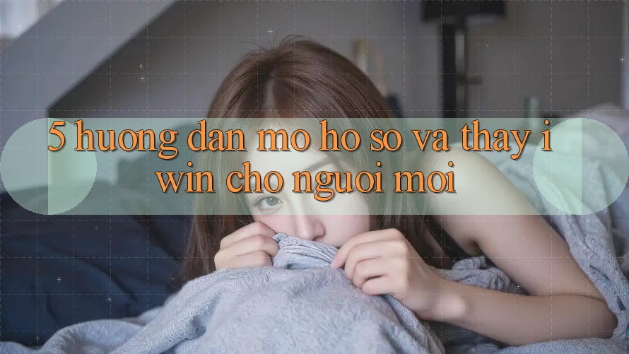 5. Hướng Dẫn Mở hồ sơ Và Thấy iwin Cho Người Mới 5. Hướng Dẫn Mở hồ sơ Và Thấy iwin Cho Người Mới