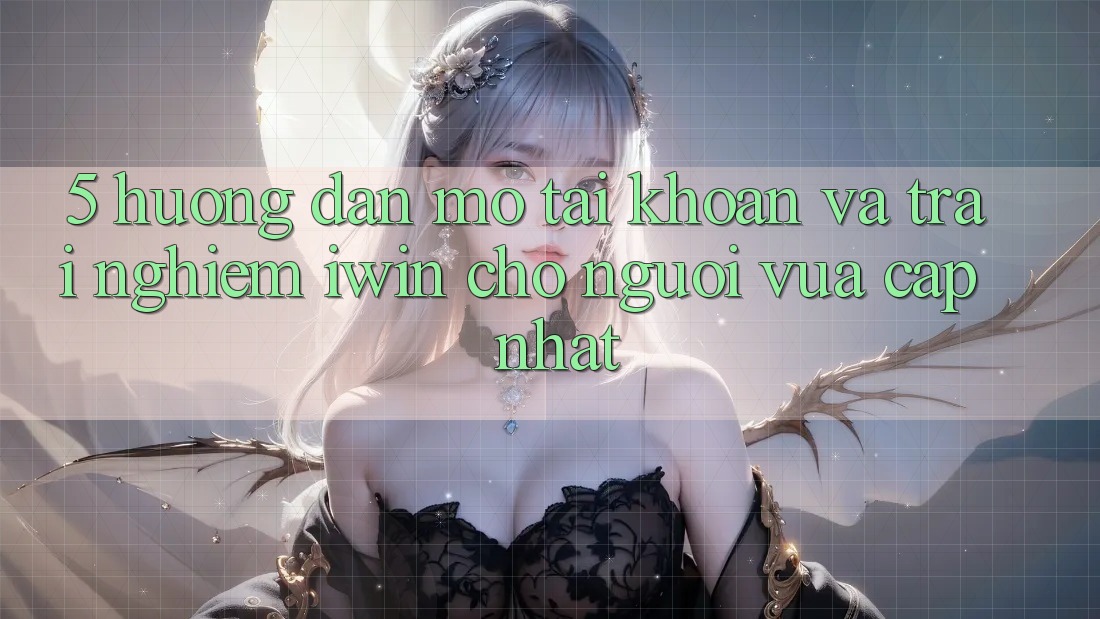 5. Hướng Dẫn Mở tài khoản Và Trải Nghiệm iwin Cho Người Vừa cập nhật 5. Hướng Dẫn Mở tài khoản Và Trải Nghiệm iwin Cho Người Vừa cập nhật