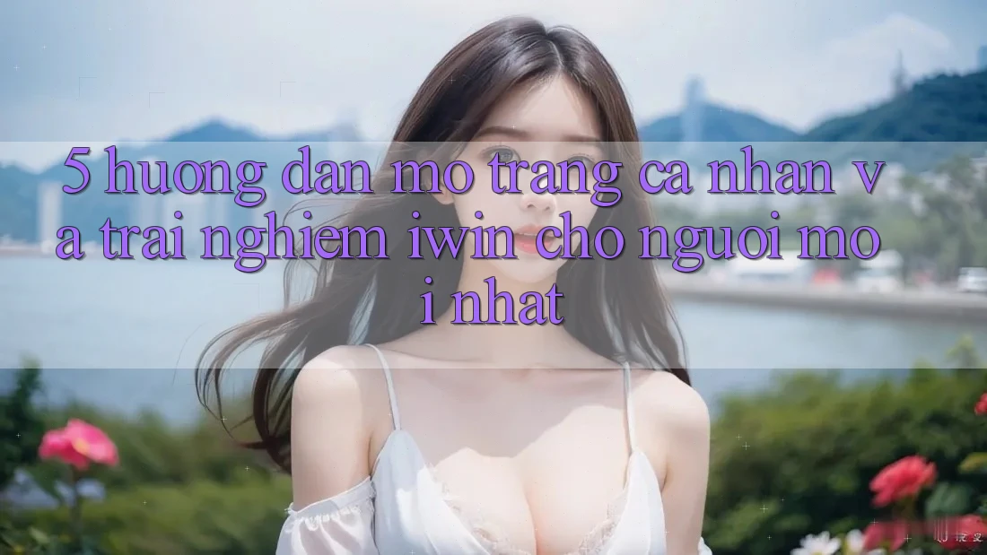 5. Hướng Dẫn Mở trang cá nhân Và Trải Nghiệm iwin Cho Người Mới nhất 5. Hướng Dẫn Mở trang cá nhân Và Trải Nghiệm iwin Cho Người Mới nhất
