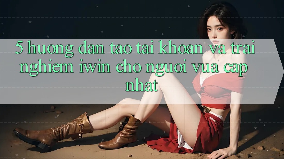 5. Hướng Dẫn Tạo tài khoản Và Trải Nghiệm iwin Cho Người Vừa cập nhật 5. Hướng Dẫn Tạo tài khoản Và Trải Nghiệm iwin Cho Người Vừa cập nhật