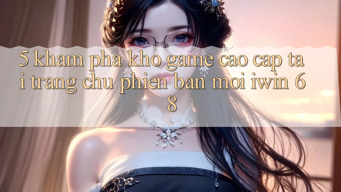 5. Khám Phá Kho Game Cao cấp Tại Trang chủ Phiên bản mới iwin 68 5. Khám Phá Kho Game Cao cấp Tại Trang chủ Phiên bản mới iwin 68