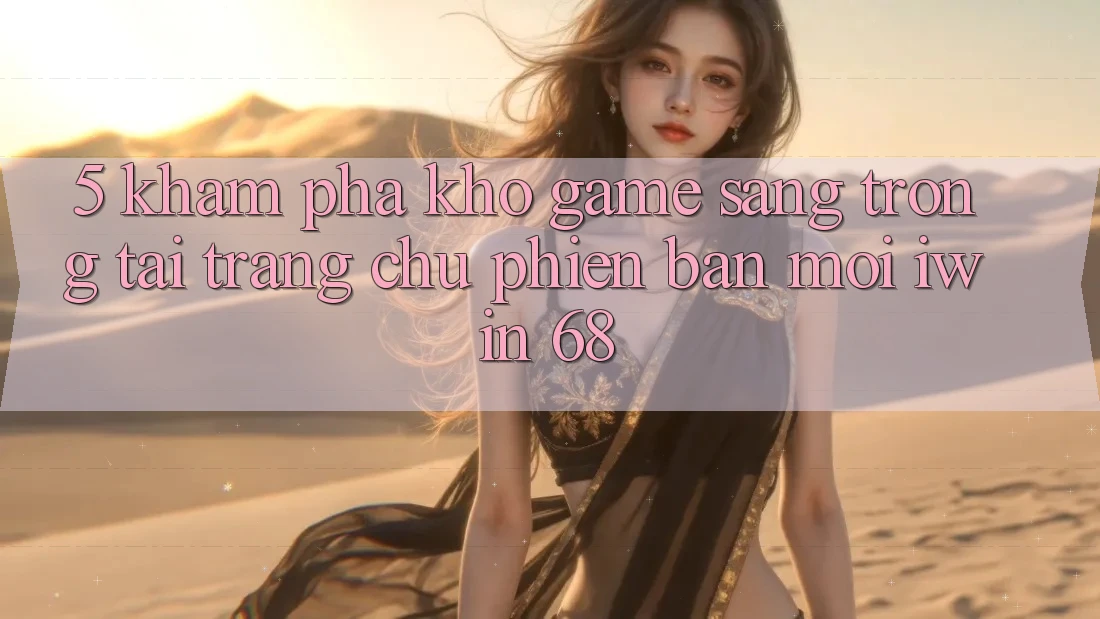 5. Khám Phá Kho Game Sang trọng Tại Trang chủ Phiên bản mới iwin 68 5. Khám Phá Kho Game Sang trọng Tại Trang chủ Phiên bản mới iwin 68