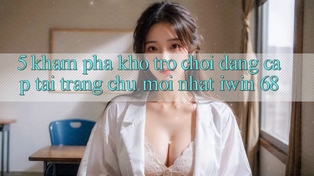 5. Khám Phá Kho Trò chơi Đẳng Cấp Tại Trang chủ Mới nhất iwin 68 5. Khám Phá Kho Trò chơi Đẳng Cấp Tại Trang chủ Mới nhất iwin 68