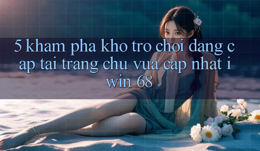 5. Khám Phá Kho Trò chơi Đẳng cấp Tại Trang chủ Vừa cập nhật iwin 68 5. Khám Phá Kho Trò chơi Đẳng cấp Tại Trang chủ Vừa cập nhật iwin 68