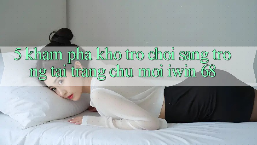 5. Khám Phá Kho Trò chơi Sang trọng Tại Trang chủ Mới iwin 68 5. Khám Phá Kho Trò chơi Sang trọng Tại Trang chủ Mới iwin 68