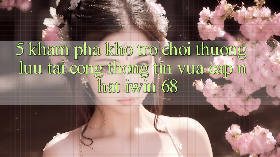 5. Khám Phá Kho Trò chơi Thượng lưu Tại Cổng thông tin Vừa cập nhật iwin 68