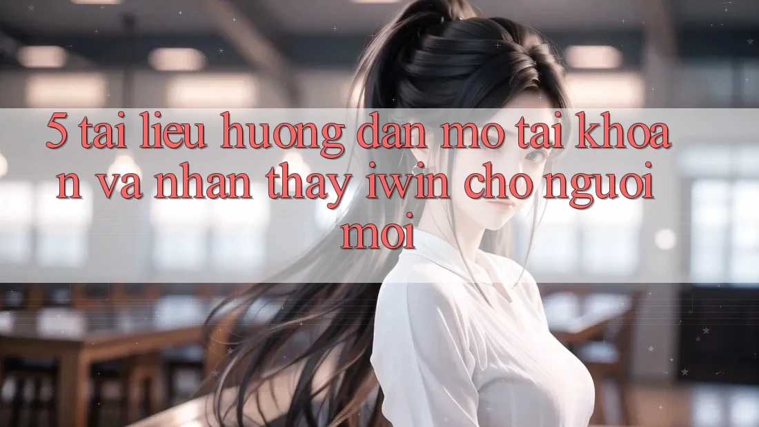 5. Tài liệu hướng dẫn Mở tài khoản Và Nhận thấy iwin Cho Người Mới 5. Tài liệu hướng dẫn Mở tài khoản Và Nhận thấy iwin Cho Người Mới