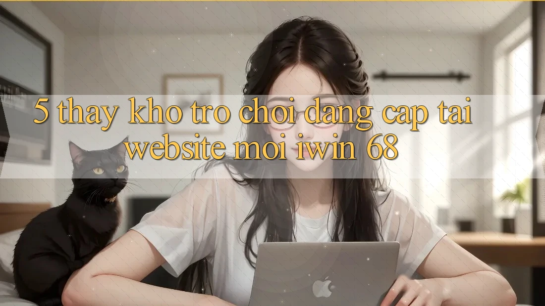 5. Thấy Kho Trò chơi Đẳng Cấp Tại Website Mới iwin 68 5. Thấy Kho Trò chơi Đẳng Cấp Tại Website Mới iwin 68